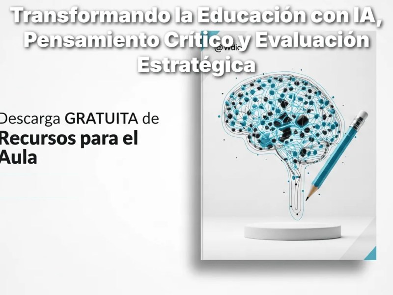 Resumen Semanal – Transformando la Educación con IA, Pensamiento Crítico y Evaluación&nbsp;Estratégica